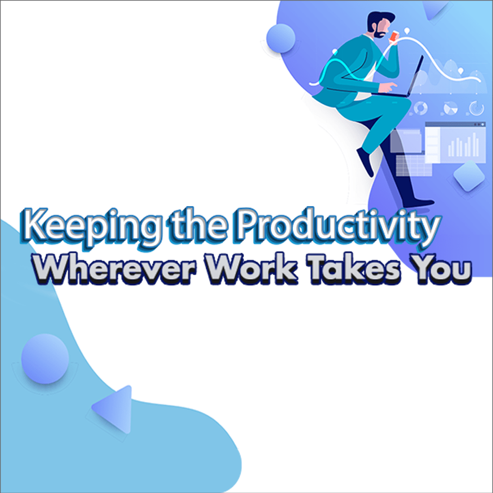Keeping the Productivity Wherever Work Takes you